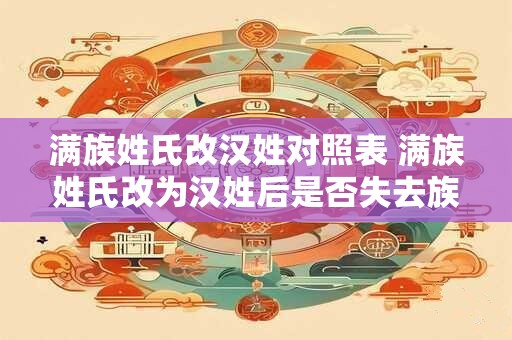 满族姓氏改汉姓对照表 满族姓氏改为汉姓后是否失去族属认同感