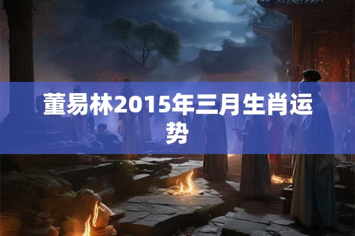 董易林2015年三月生肖运势