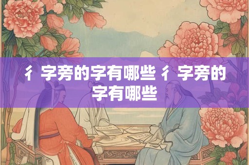 彳字旁的字有哪些 彳字旁的字有哪些