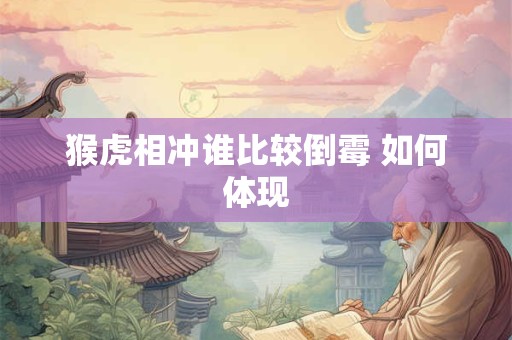 猴虎相冲谁比较倒霉 如何体现