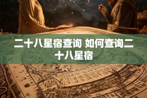 二十八星宿查询 如何查询二十八星宿