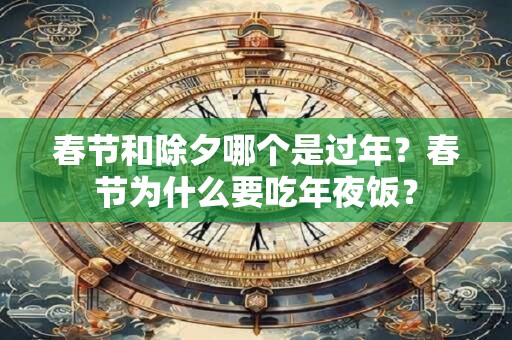 春节和除夕哪个是过年？春节为什么要吃年夜饭？