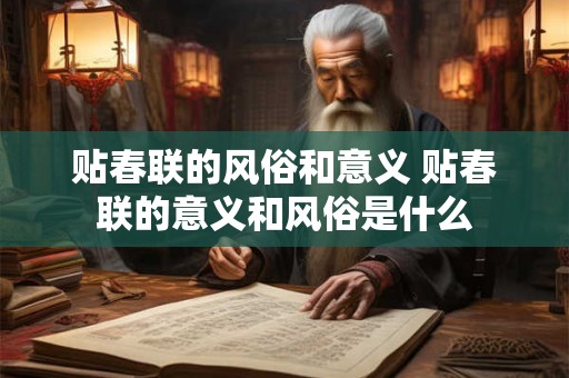 贴春联的风俗和意义 贴春联的意义和风俗是什么