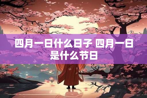 四月一日什么日子 四月一日是什么节日