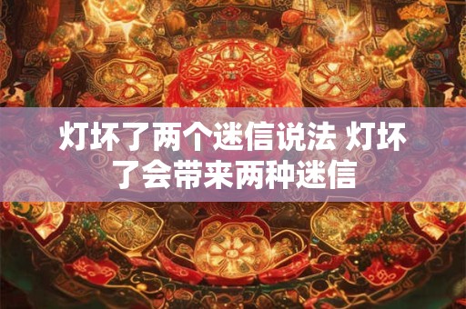 灯坏了两个迷信说法 灯坏了会带来两种迷信