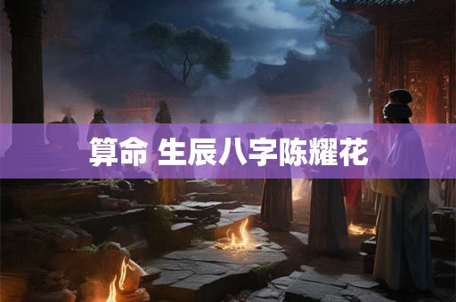算命 生辰八字陈耀花