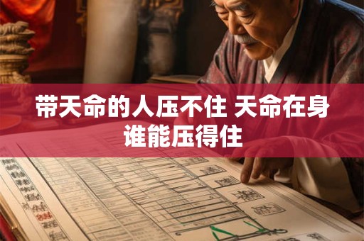 带天命的人压不住 天命在身谁能压得住