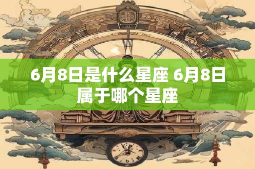 6月8日是什么星座 6月8日属于哪个星座
