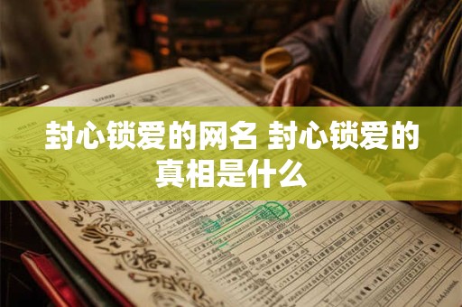 封心锁爱的网名 封心锁爱的真相是什么