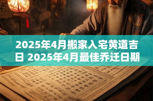 2026年4月搬家入宅黄道吉日 2026年4月最佳乔迁日期