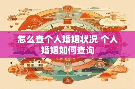 怎么查个人婚姻状况 个人婚姻如何查询