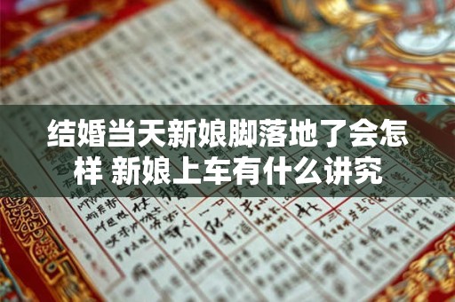 结婚当天新娘脚落地了会怎样 新娘上车有什么讲究