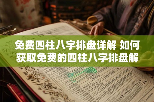 免费四柱八字排盘详解 如何获取免费的四柱八字排盘解析