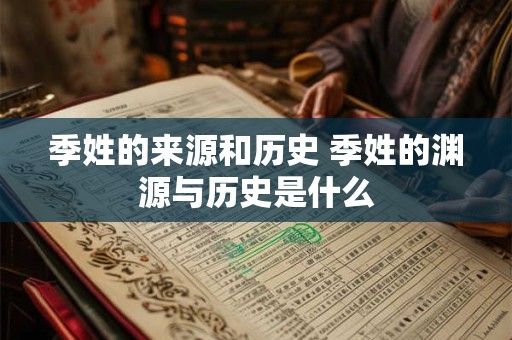 季姓的来源和历史 季姓的渊源与历史是什么