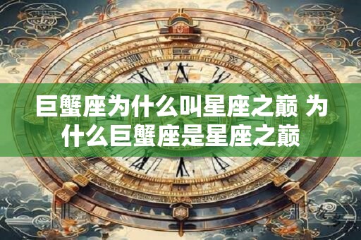 巨蟹座为什么叫星座之巅 为什么巨蟹座是星座之巅