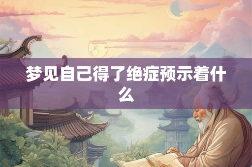 梦见自己得了绝症预示着什么