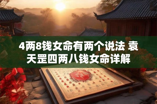 4两8钱女命有两个说法 袁天罡四两八钱女命详解