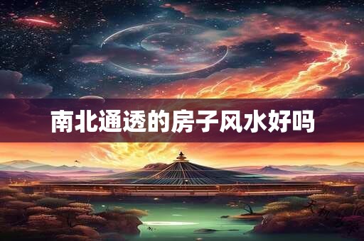 南北通透的房子风水好吗