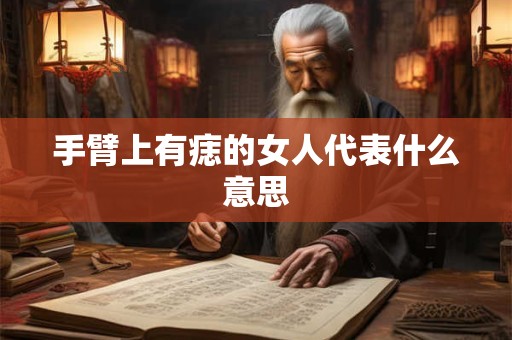 手臂上有痣的女人代表什么意思