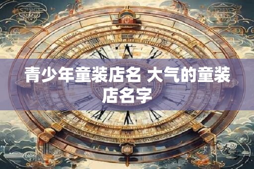 青少年童装店名 大气的童装店名字