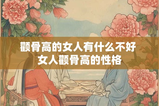 颧骨高的女人有什么不好 女人颧骨高的性格