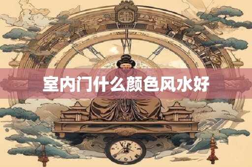 室内门什么颜色风水好