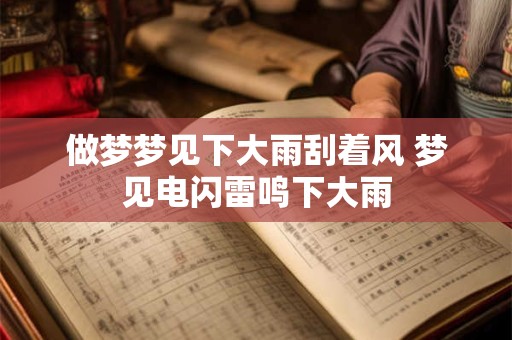 做梦梦见下大雨刮着风 梦见电闪雷鸣下大雨