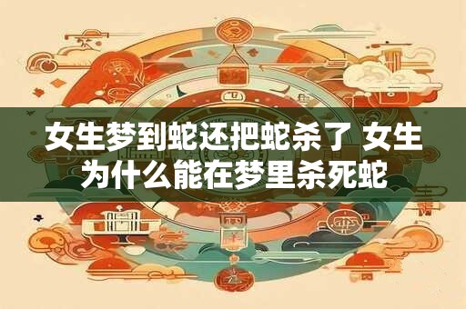 女生梦到蛇还把蛇杀了 女生为什么能在梦里杀死蛇