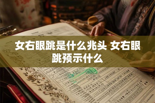 女右眼跳是什么兆头 女右眼跳预示什么