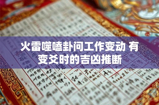 火雷噬嗑卦问工作变动 有变爻时的吉凶推断