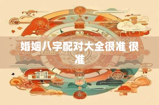 婚姻八字配对大全很准 很准