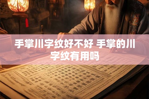 手掌川字纹好不好 手掌的川字纹有用吗