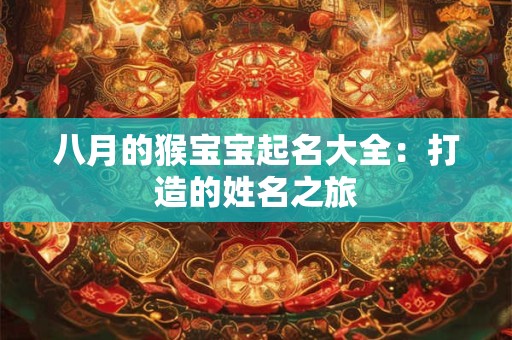 八月的猴宝宝起名大全：打造的姓名之旅