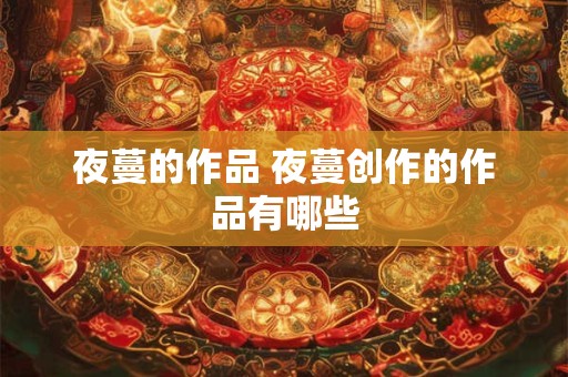 夜蔓的作品 夜蔓创作的作品有哪些