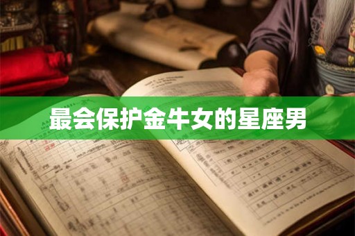 最会保护金牛女的星座男