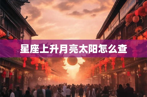 星座上升月亮太阳怎么查