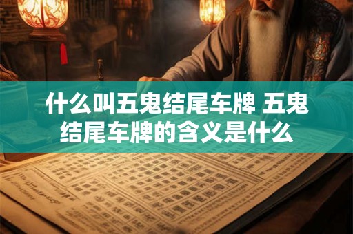 什么叫五鬼结尾车牌 五鬼结尾车牌的含义是什么