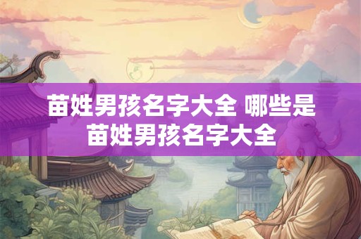 苗姓男孩名字大全 哪些是苗姓男孩名字大全