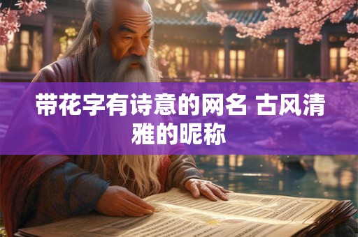 带花字有诗意的网名 古风清雅的昵称