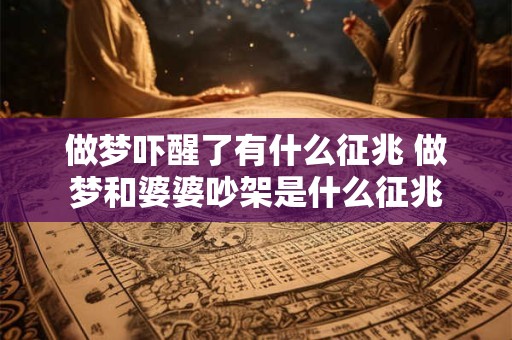 做梦吓醒了有什么征兆 做梦和婆婆吵架是什么征兆