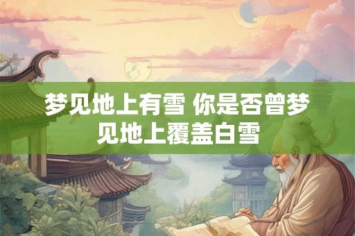 梦见地上有雪 你是否曾梦见地上覆盖白雪