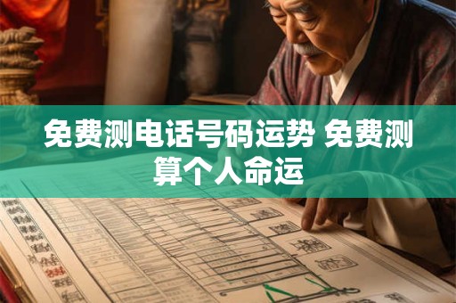 免费测电话号码运势 免费测算个人命运
