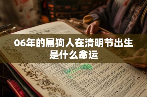 06年的属狗人在清明节出生是什么命运