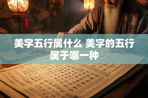 美字五行属什么 美字的五行属于哪一种
