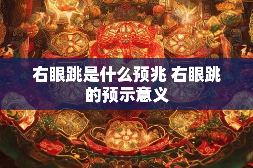 右眼跳是什么预兆 右眼跳的预示意义