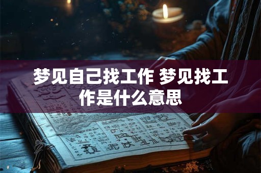 梦见自己找工作 梦见找工作是什么意思