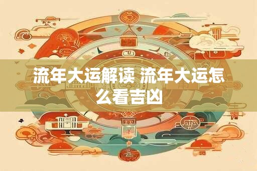 流年大运解读 流年大运怎么看吉凶
