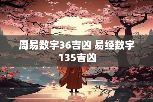 周易数字36吉凶 易经数字135吉凶
