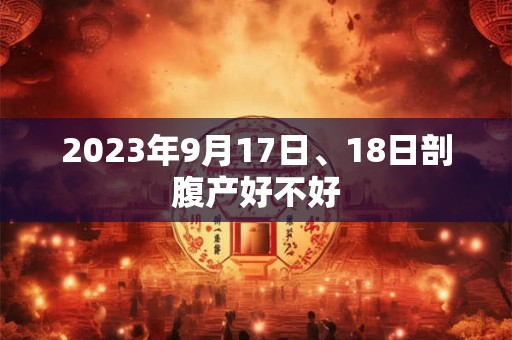 2023年9月17日、18日剖腹产好不好