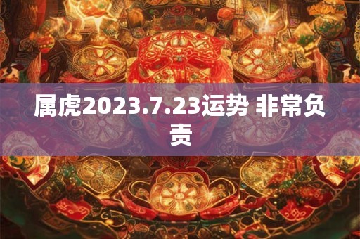 属虎2023.7.23运势 非常负责